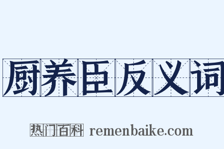 厨养臣反义词是什么意思的图片
